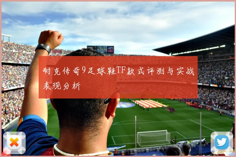 耐克传奇9足球鞋TF款式评测与实战表现分析