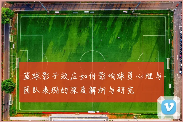 篮球影子效应如何影响球员心理与团队表现的深度解析与研究